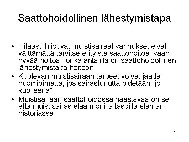 Saattohoidollinen lähestymistapa • Hitaasti hiipuvat muistisairaat vanhukset eivät välttämättä tarvitse erityistä saattohoitoa, vaan hyvää