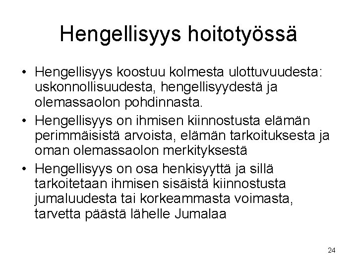 Hengellisyys hoitotyössä • Hengellisyys koostuu kolmesta ulottuvuudesta: uskonnollisuudesta, hengellisyydestä ja olemassaolon pohdinnasta. • Hengellisyys