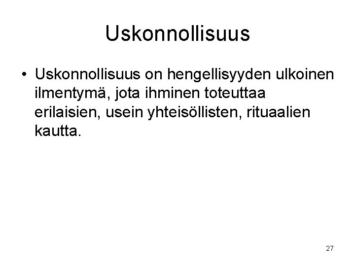 Uskonnollisuus • Uskonnollisuus on hengellisyyden ulkoinen ilmentymä, jota ihminen toteuttaa erilaisien, usein yhteisöllisten, rituaalien Uskonnollisuus • Uskonnollisuus on hengellisyyden ulkoinen ilmentymä, jota ihminen toteuttaa erilaisien, usein yhteisöllisten, rituaalien