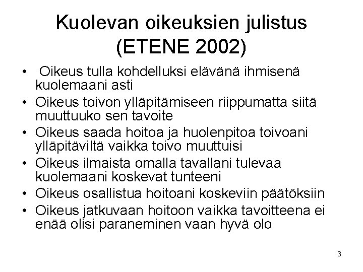 Kuolevan oikeuksien julistus (ETENE 2002) • Oikeus tulla kohdelluksi elävänä ihmisenä kuolemaani asti •