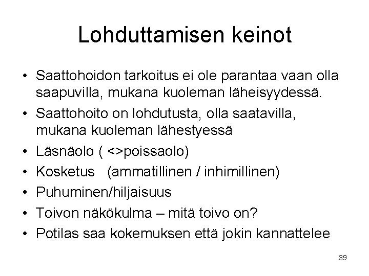 Lohduttamisen keinot • Saattohoidon tarkoitus ei ole parantaa vaan olla saapuvilla, mukana kuoleman läheisyydessä.