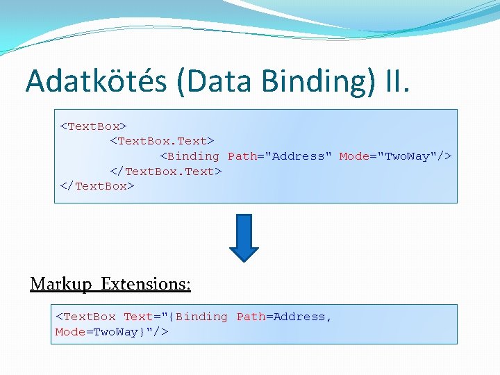 Adatkötés (Data Binding) II. <Text. Box> <Text. Box. Text> <Binding Path="Address" Mode="Two. Way"/> </Text.