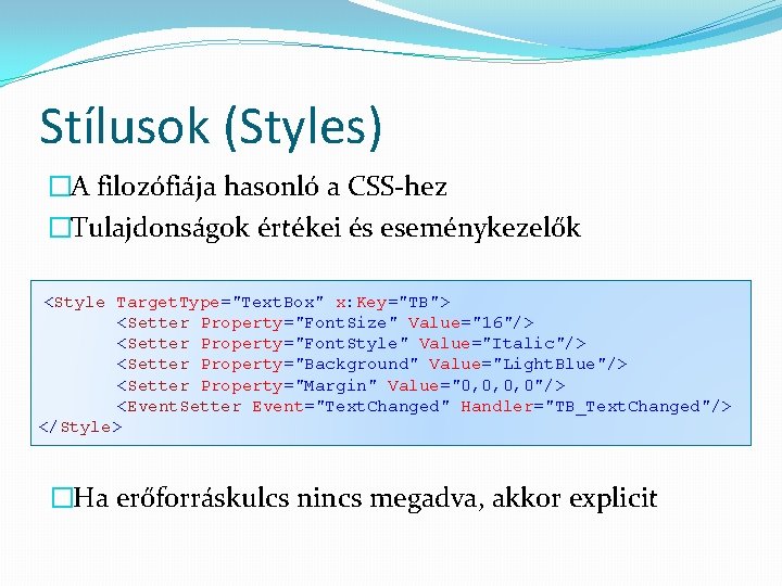 Stílusok (Styles) �A filozófiája hasonló a CSS-hez �Tulajdonságok értékei és eseménykezelők <Style Target. Type="Text.