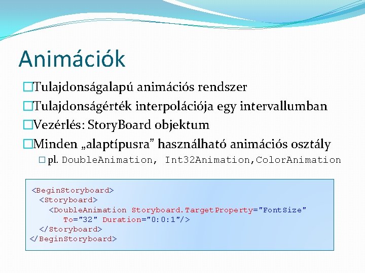 Animációk �Tulajdonságalapú animációs rendszer �Tulajdonságérték interpolációja egy intervallumban �Vezérlés: Story. Board objektum �Minden „alaptípusra”