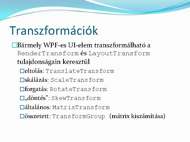 Transzformációk �Bármely WPF-es UI-elem transzformálható a Render. Transform és Layout. Transform tulajdonságain keresztül �eltolás: