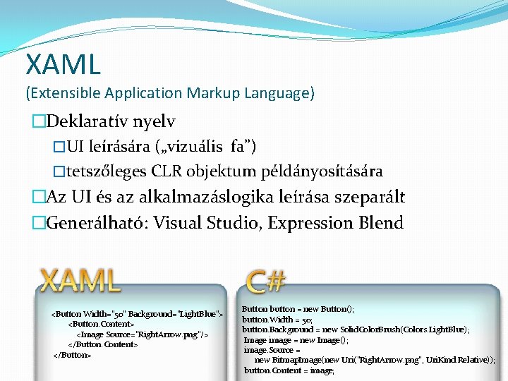 XAML (Extensible Application Markup Language) �Deklaratív nyelv �UI leírására („vizuális fa”) �tetszőleges CLR objektum