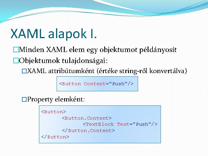 XAML alapok I. �Minden XAML elem egy objektumot példányosít �Objektumok tulajdonságai: �XAML attribútumként (értéke