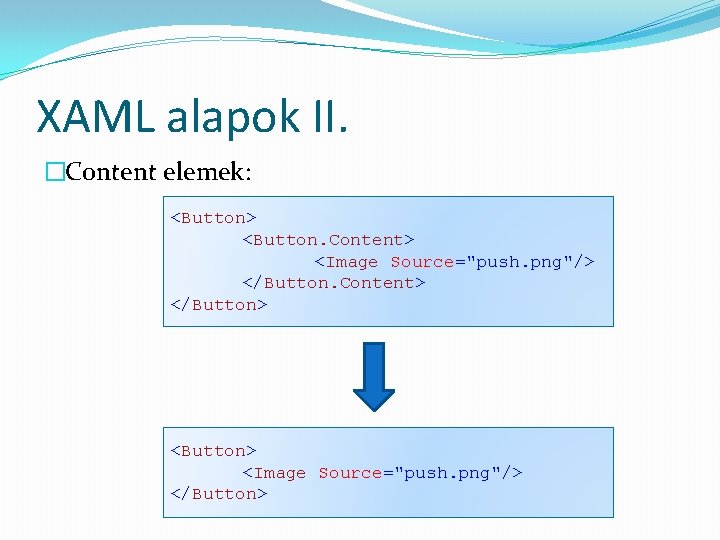 XAML alapok II. �Content elemek: <Button> <Button. Content> <Image Source="push. png"/> </Button. Content> </Button>
