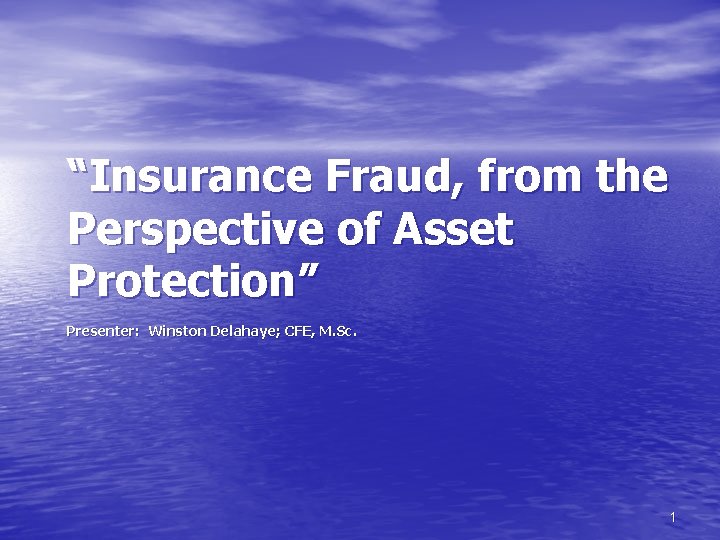 “Insurance Fraud, from the Perspective of Asset Protection” Presenter: Winston Delahaye; CFE, M. Sc.