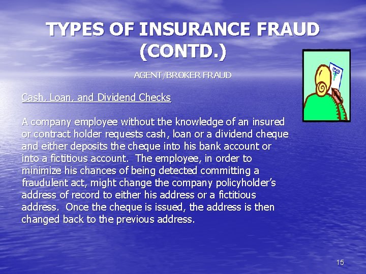 TYPES OF INSURANCE FRAUD (CONTD. ) AGENT/BROKER FRAUD Cash, Loan, and Dividend Checks A