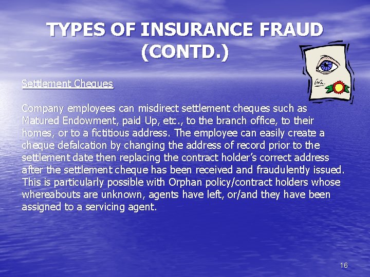 TYPES OF INSURANCE FRAUD (CONTD. ) Settlement Cheques Company employees can misdirect settlement cheques