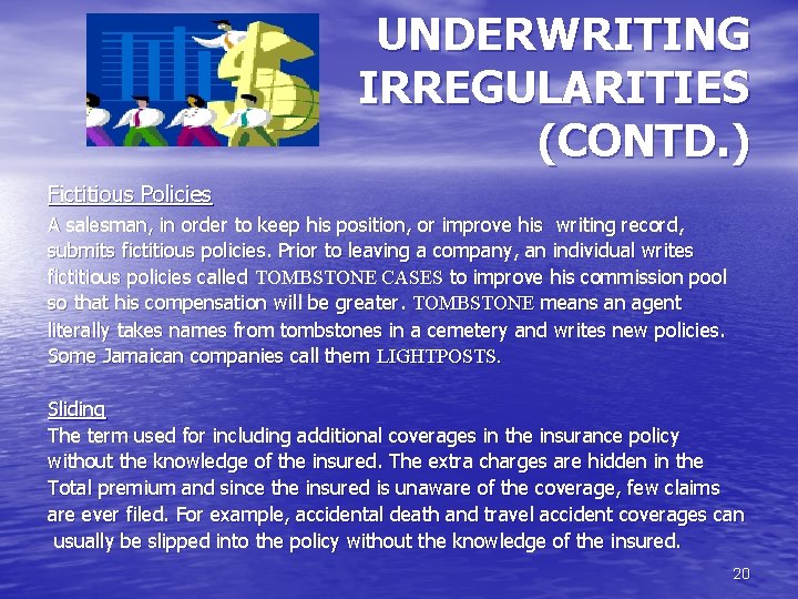 UNDERWRITING IRREGULARITIES (CONTD. ) Fictitious Policies A salesman, in order to keep his position,