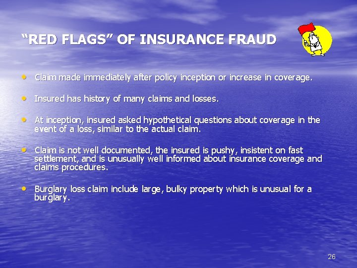 “RED FLAGS” OF INSURANCE FRAUD • Claim made immediately after policy inception or increase