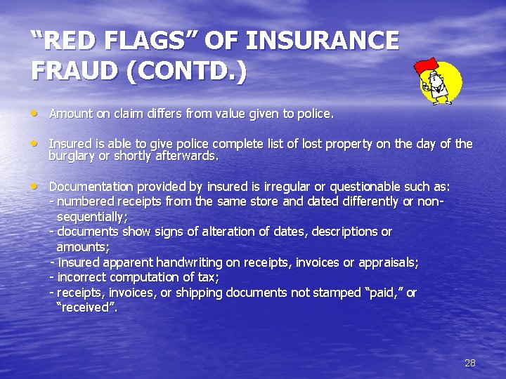 “RED FLAGS” OF INSURANCE FRAUD (CONTD. ) • Amount on claim differs from value