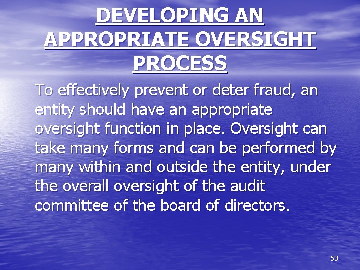 DEVELOPING AN APPROPRIATE OVERSIGHT PROCESS To effectively prevent or deter fraud, an entity should