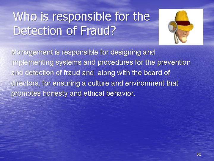 Who is responsible for the Detection of Fraud? Management is responsible for designing and