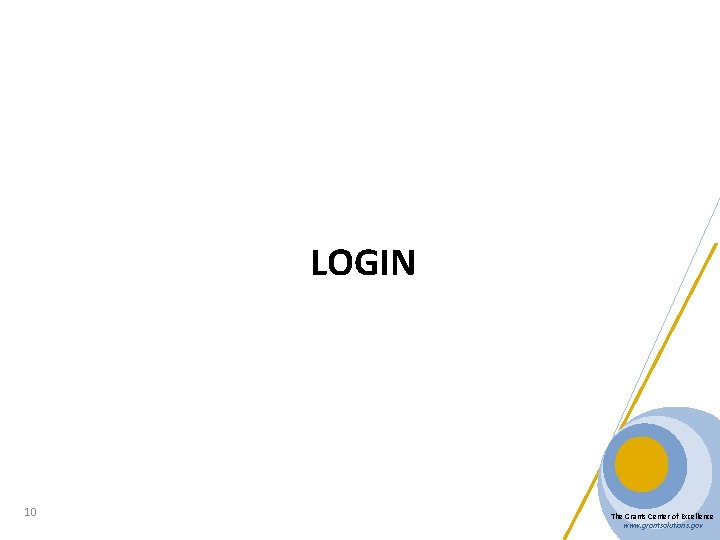 LOGIN 10 The Grants Center of Excellence www. grantsolutions. gov 