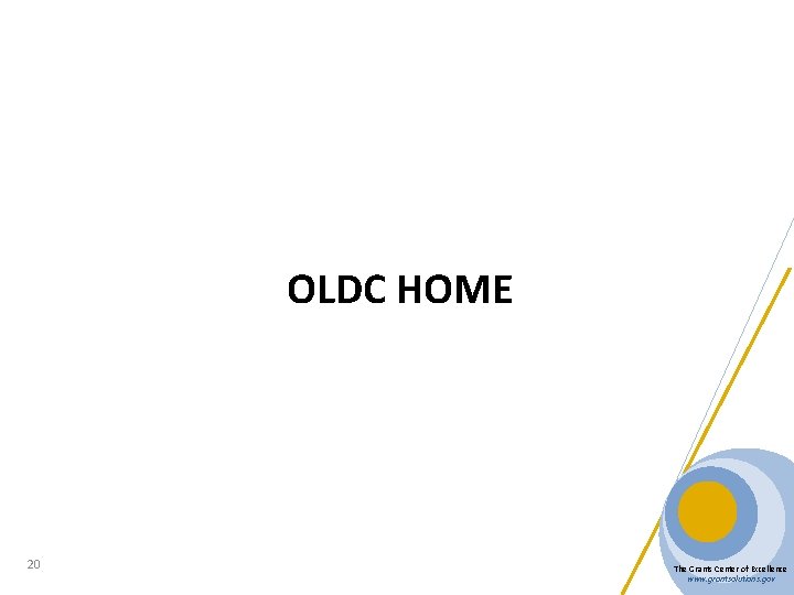 OLDC HOME 20 The Grants Center of Excellence www. grantsolutions. gov 