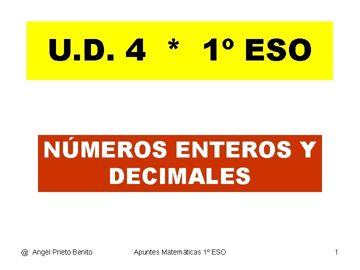 U. D. 4 * 1º ESO NÚMEROS ENTEROS Y DECIMALES @ Angel Prieto Benito