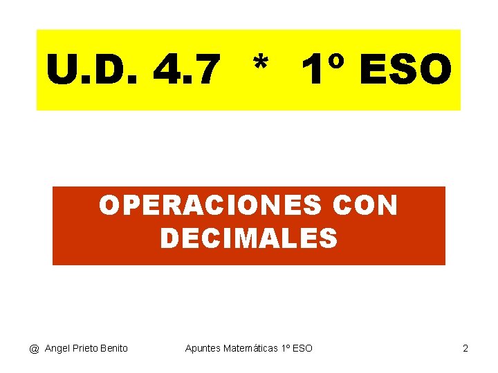 U. D. 4. 7 * 1º ESO OPERACIONES CON DECIMALES @ Angel Prieto Benito