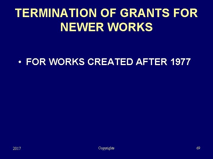 TERMINATION OF GRANTS FOR NEWER WORKS • FOR WORKS CREATED AFTER 1977 2017 Copyrights