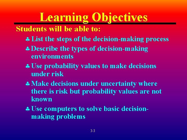 Learning Objectives Students will be able to: § List the steps of the decision-making