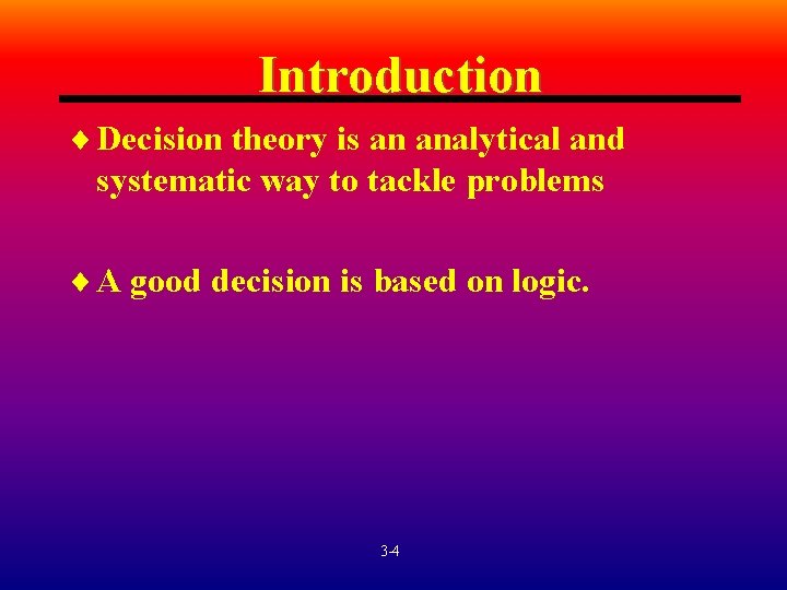 Introduction ¨ Decision theory is an analytical and systematic way to tackle problems ¨