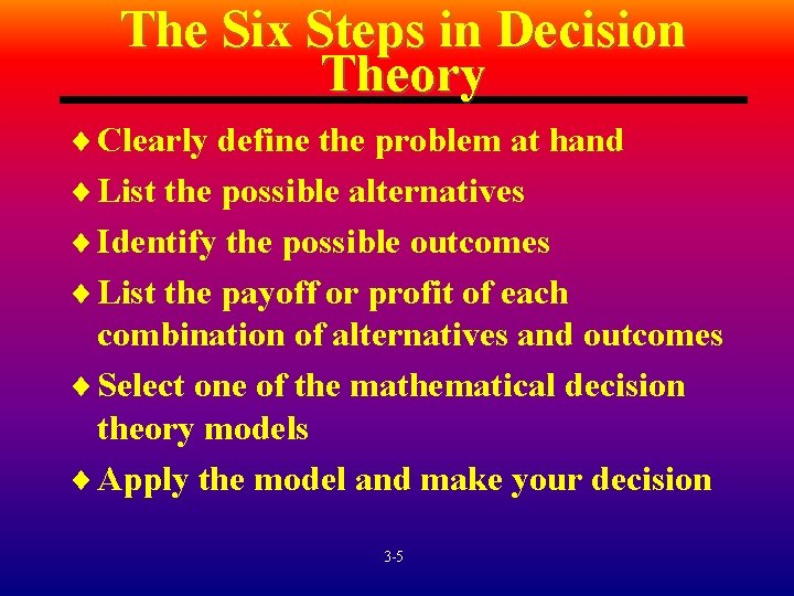 The Six Steps in Decision Theory ¨ Clearly define the problem at hand ¨