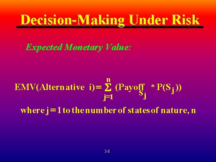 Decision-Making Under Risk Expected Monetary Value: n EMV(Altern ative i) = å (Payoff *