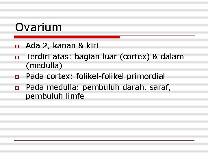 Ovarium o o Ada 2, kanan & kiri Terdiri atas: bagian luar (cortex) &