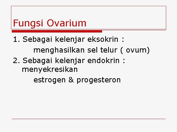 Fungsi Ovarium 1. Sebagai kelenjar eksokrin : menghasilkan sel telur ( ovum) 2. Sebagai