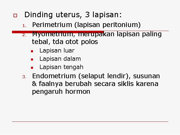 o Dinding uterus, 3 lapisan: 1. 2. Perimetrium (lapisan peritonium) Myometrium, merupakan lapisan paling