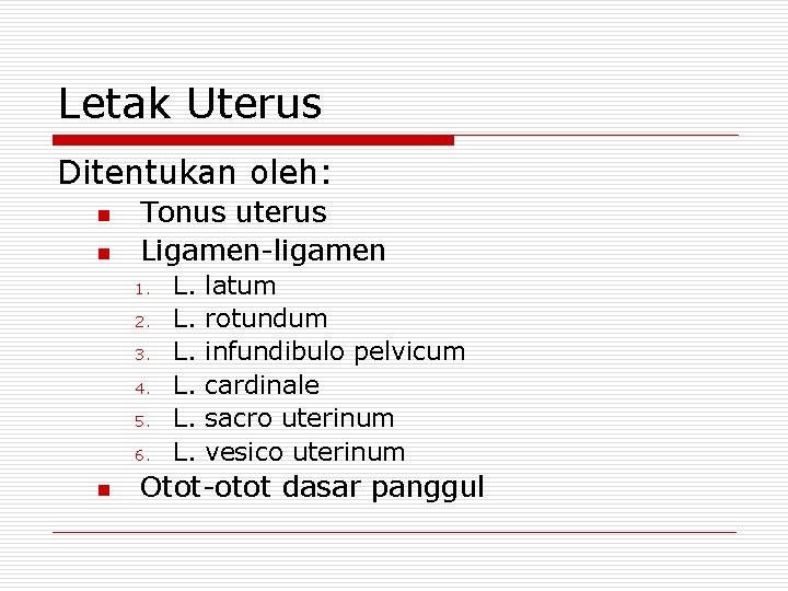 Letak Uterus Ditentukan oleh: n n Tonus uterus Ligamen-ligamen 1. 2. 3. 4. 5.