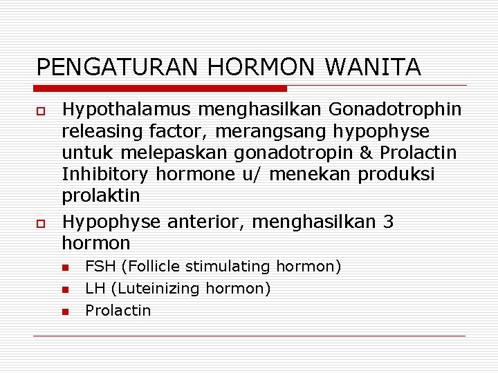 PENGATURAN HORMON WANITA o o Hypothalamus menghasilkan Gonadotrophin releasing factor, merangsang hypophyse untuk melepaskan