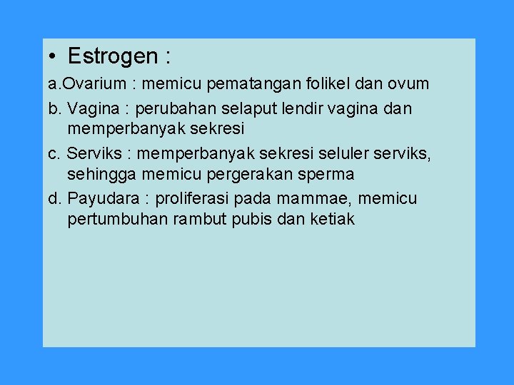  • Estrogen : a. Ovarium : memicu pematangan folikel dan ovum b. Vagina