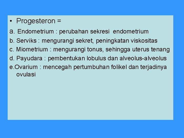  • Progesteron = a. Endometrium : perubahan sekresi endometrium b. Serviks : mengurangi