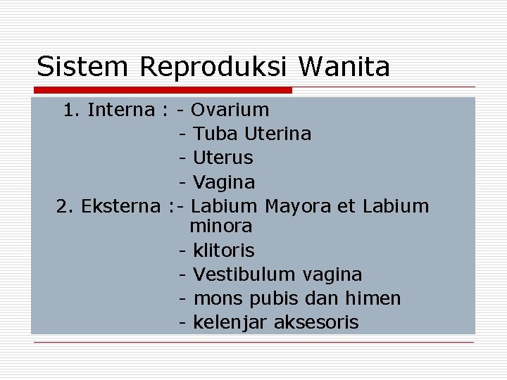 Sistem Reproduksi Wanita 1. Interna : - Ovarium - Tuba Uterina - Uterus -