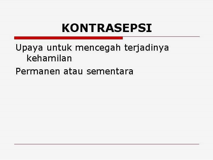 KONTRASEPSI Upaya untuk mencegah terjadinya kehamilan Permanen atau sementara 