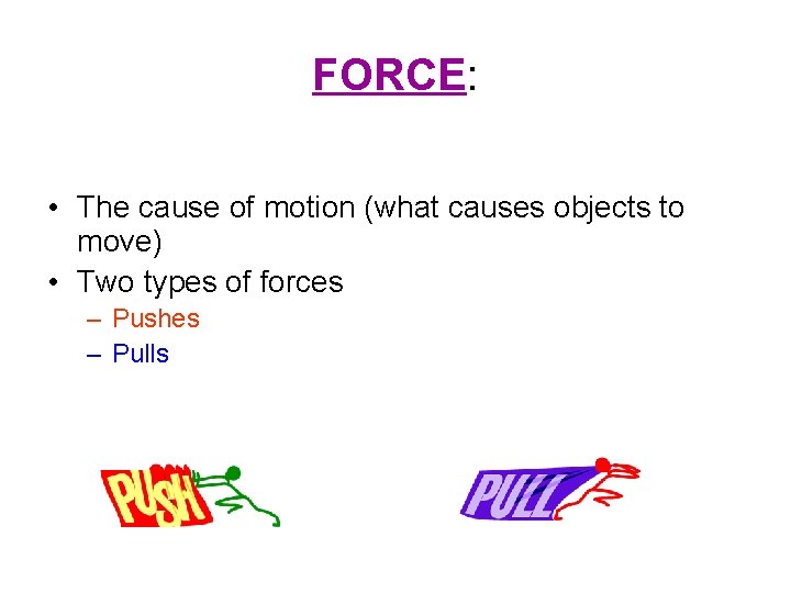 FORCE: • The cause of motion (what causes objects to move) • Two types