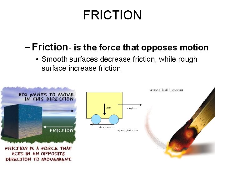 FRICTION – Friction- is the force that opposes motion • Smooth surfaces decrease friction,