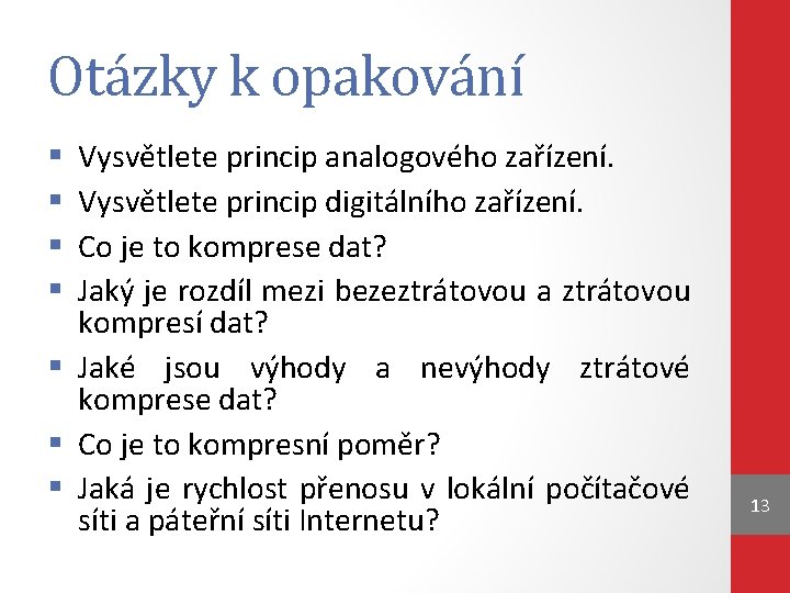 Otázky k opakování Vysvětlete princip analogového zařízení. Vysvětlete princip digitálního zařízení. Co je to