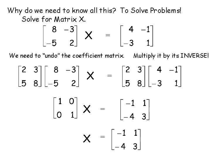 Why do we need to know all this? To Solve Problems! Solve for Matrix