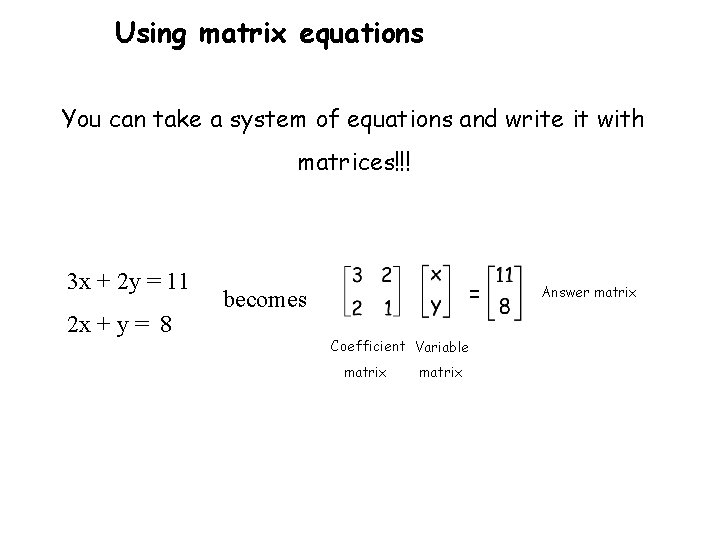 Using matrix equations You can take a system of equations and write it with