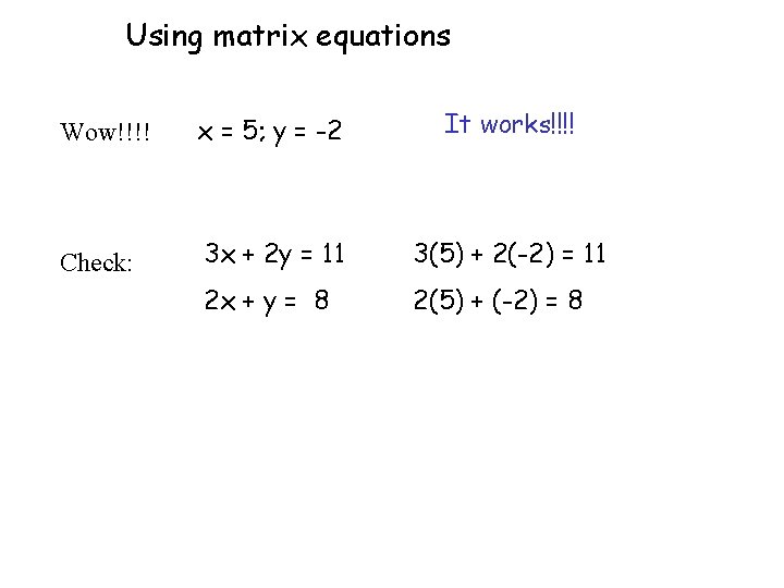 Using matrix equations Wow!!!! x = 5; y = -2 It works!!!! Check: 3