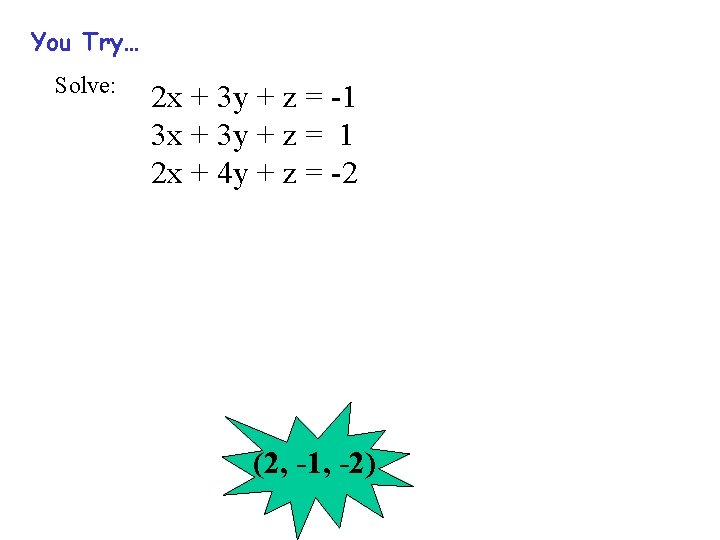 You Try… Solve: 2 x + 3 y + z = -1 3 x