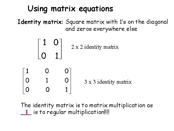 Using matrix equations Identity matrix: Square matrix with 1’s on the diagonal and zeros