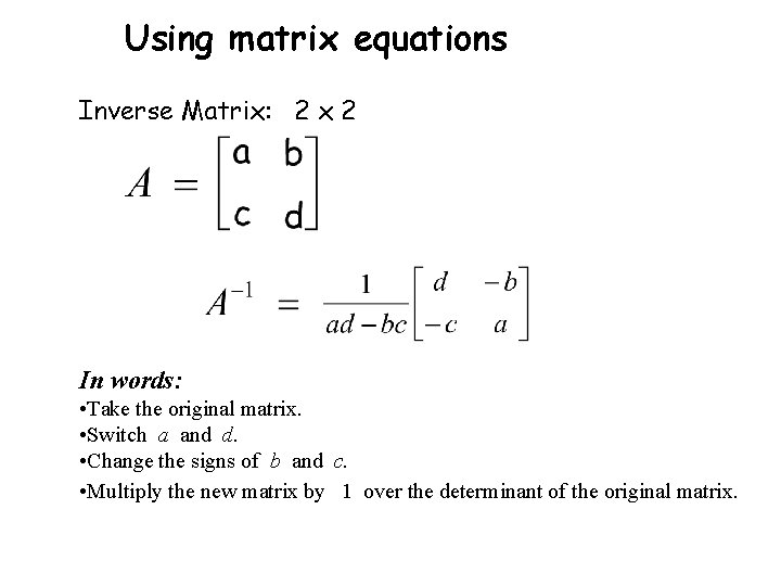 Using matrix equations Inverse Matrix: 2 x 2 In words: • Take the original