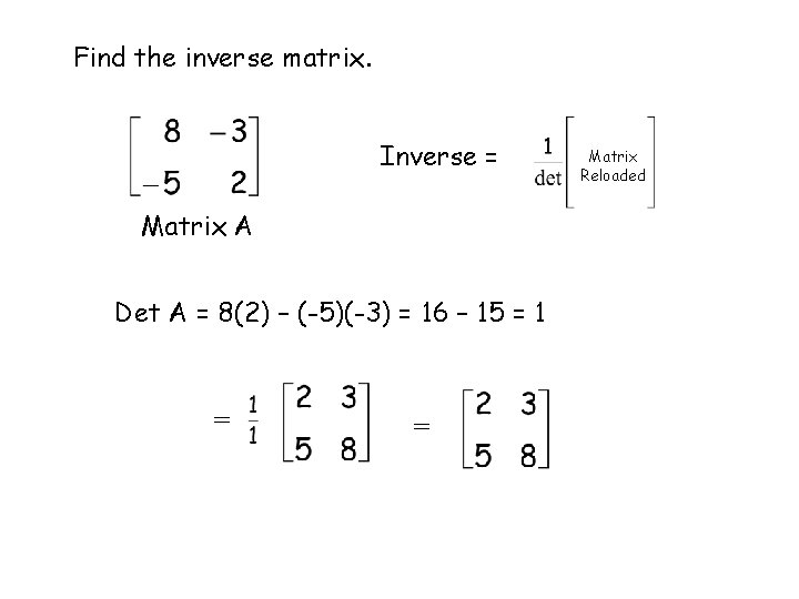 Find the inverse matrix. Inverse = Matrix A Det A = 8(2) – (-5)(-3)
