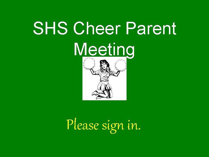 SHS Cheer Parent Meeting Please sign in. 