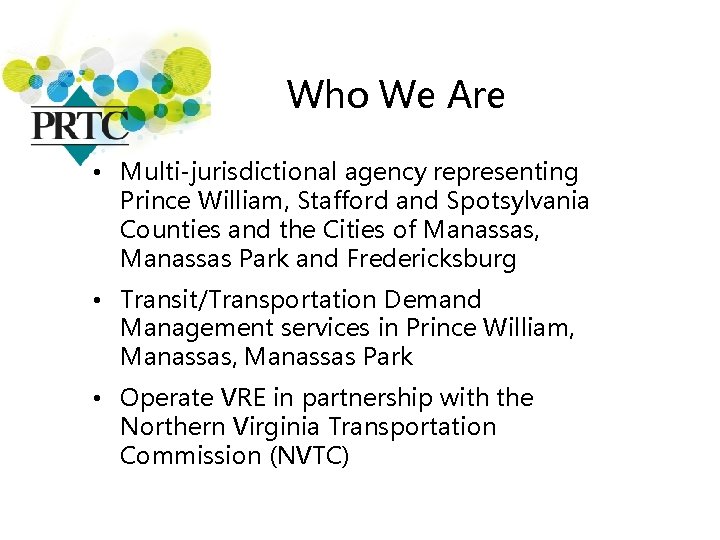 Who We Are • Multi-jurisdictional agency representing Prince William, Stafford and Spotsylvania Counties and